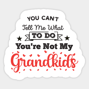 You Can't Tell Me What To Do You're Not My Granddaughter Sticker